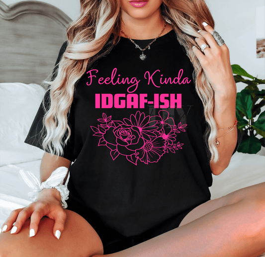 Feeling Kinda IDGAF - ISH flowers SINGLE COLOR PINK size ADULT DTF TRANSFERPRINT TO ORDER - Do it yourself Transfers