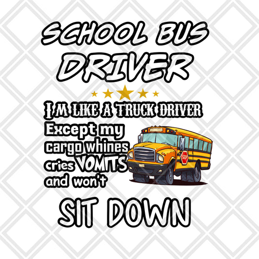 School Bus Driver Im like a truck driver except my cargo whines DTF TRANSFERPRINT TO ORDER